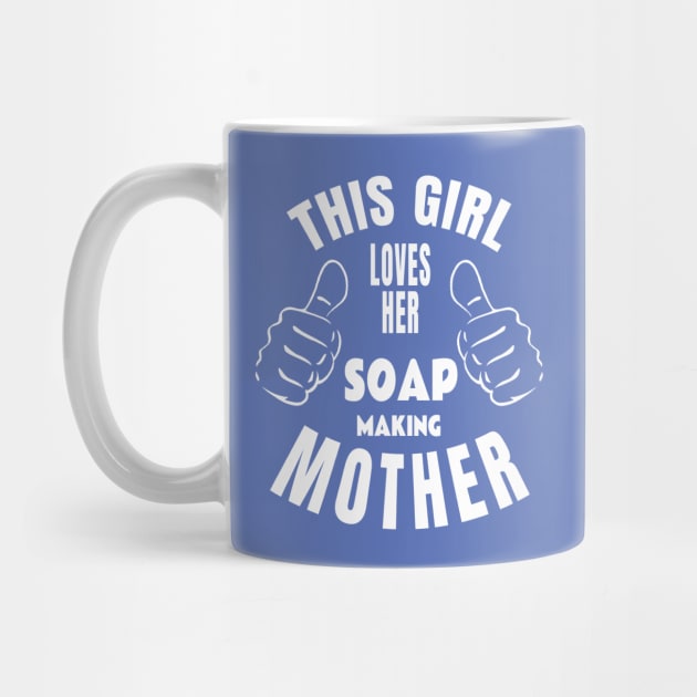 Love My Soap Making Mother by TLSDesigns